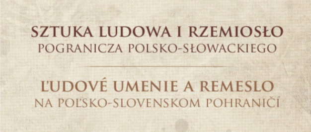 Sztuka ludowa i rzemiosło pogranicza polsko - słowackiego